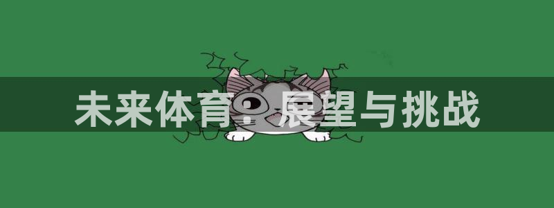 3377体育官方正版app娱乐平台：未来体育：展望与