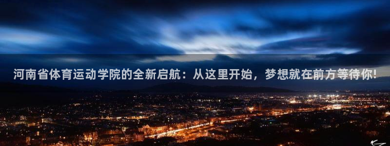 3377体育官网下载平台是正规平台吗：河南省体育运动学院的全
