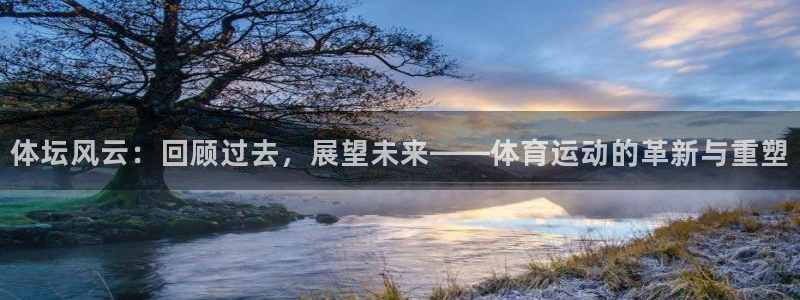 3377体育官方正版app娱乐代理怎么样：体坛风云：回顾过去