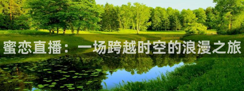 球友直播：蜜恋直播：一场跨越时空的浪漫之旅